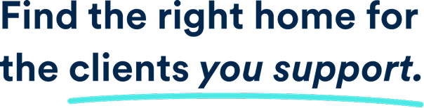 Find the right home for the clients you support.